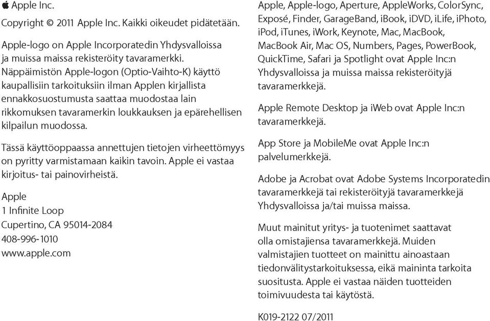 kilpailun muodossa. Tässä käyttöoppaassa annettujen tietojen virheettömyys on pyritty varmistamaan kaikin tavoin. Apple ei vastaa kirjoitus- tai painovirheistä.