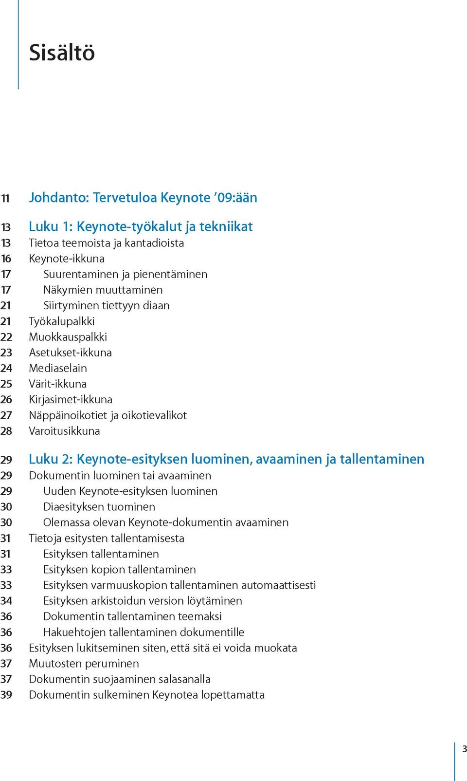 2: Keynote-esityksen luominen, avaaminen ja tallentaminen 29 Dokumentin luominen tai avaaminen 29 Uuden Keynote-esityksen luominen 30 Diaesityksen tuominen 30 Olemassa olevan Keynote-dokumentin