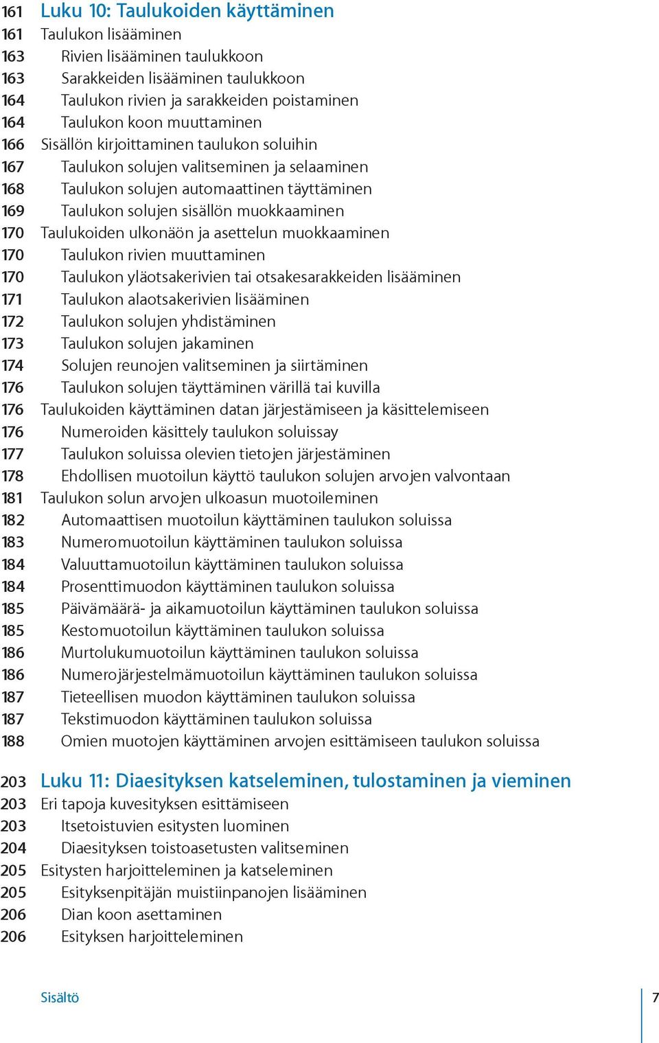 Taulukoiden ulkonäön ja asettelun muokkaaminen 170 Taulukon rivien muuttaminen 170 Taulukon yläotsakerivien tai otsakesarakkeiden lisääminen 171 Taulukon alaotsakerivien lisääminen 172 Taulukon