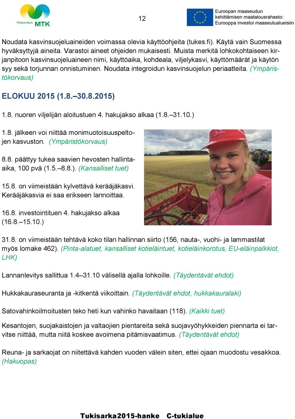 Noudata integroidun kasvinsuojelun periaatteita. (Ympäristökorvaus) ELOKUU 2015 (1.8. 30.8.2015) 1.8. nuoren viljelijän aloitustuen 4. hakujakso alkaa (1.8. 31.10.) 1.8. jälkeen voi niittää monimuotoisuuspeltojen kasvuston.