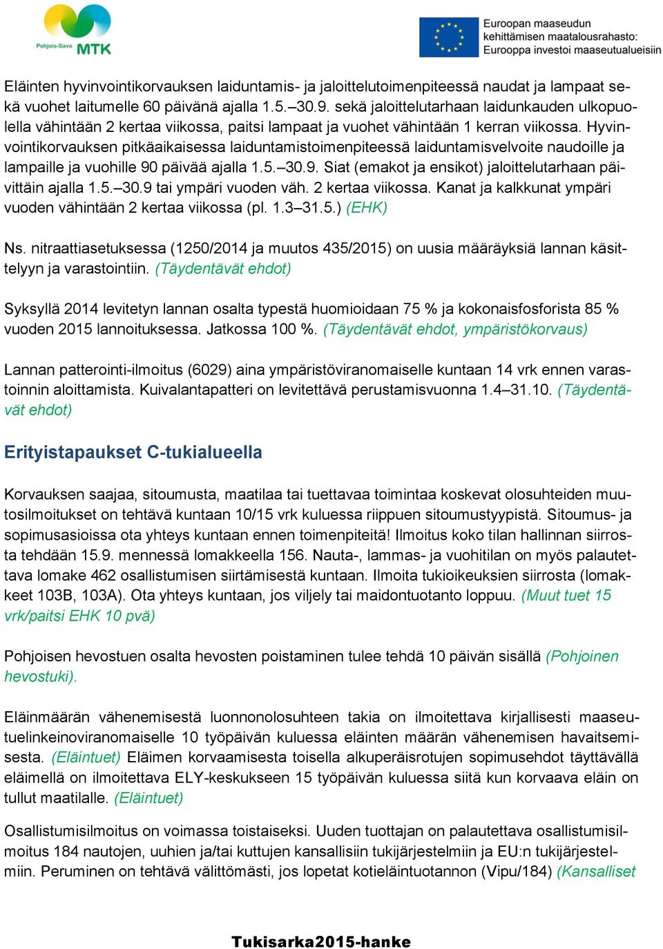 Hyvinvointikorvauksen pitkäaikaisessa laiduntamistoimenpiteessä laiduntamisvelvoite naudoille ja lampaille ja vuohille 90 päivää ajalla 1.5. 30.9. Siat (emakot ja ensikot) jaloittelutarhaan päivittäin ajalla 1.