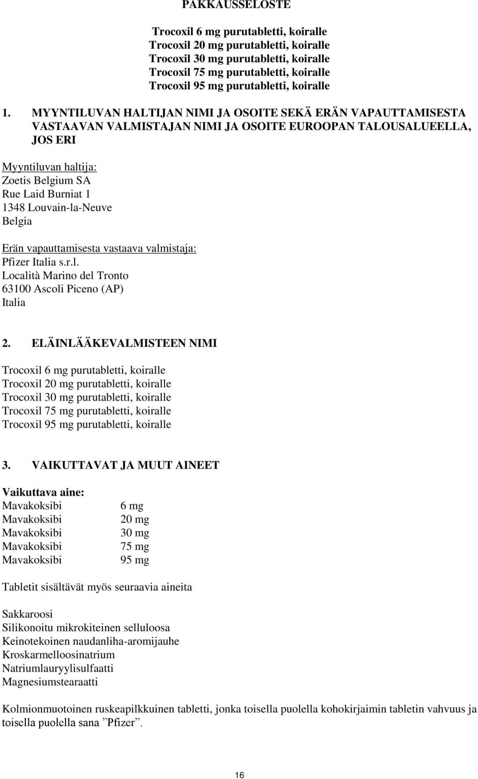 MYYNTILUVAN HALTIJAN NIMI JA OSOITE SEKÄ ERÄN VAPAUTTAMISESTA VASTAAVAN VALMISTAJAN NIMI JA OSOITE EUROOPAN TALOUSALUEELLA, JOS ERI Myyntiluvan haltija: Zoetis Belgium SA Rue Laid Burniat 1 1348