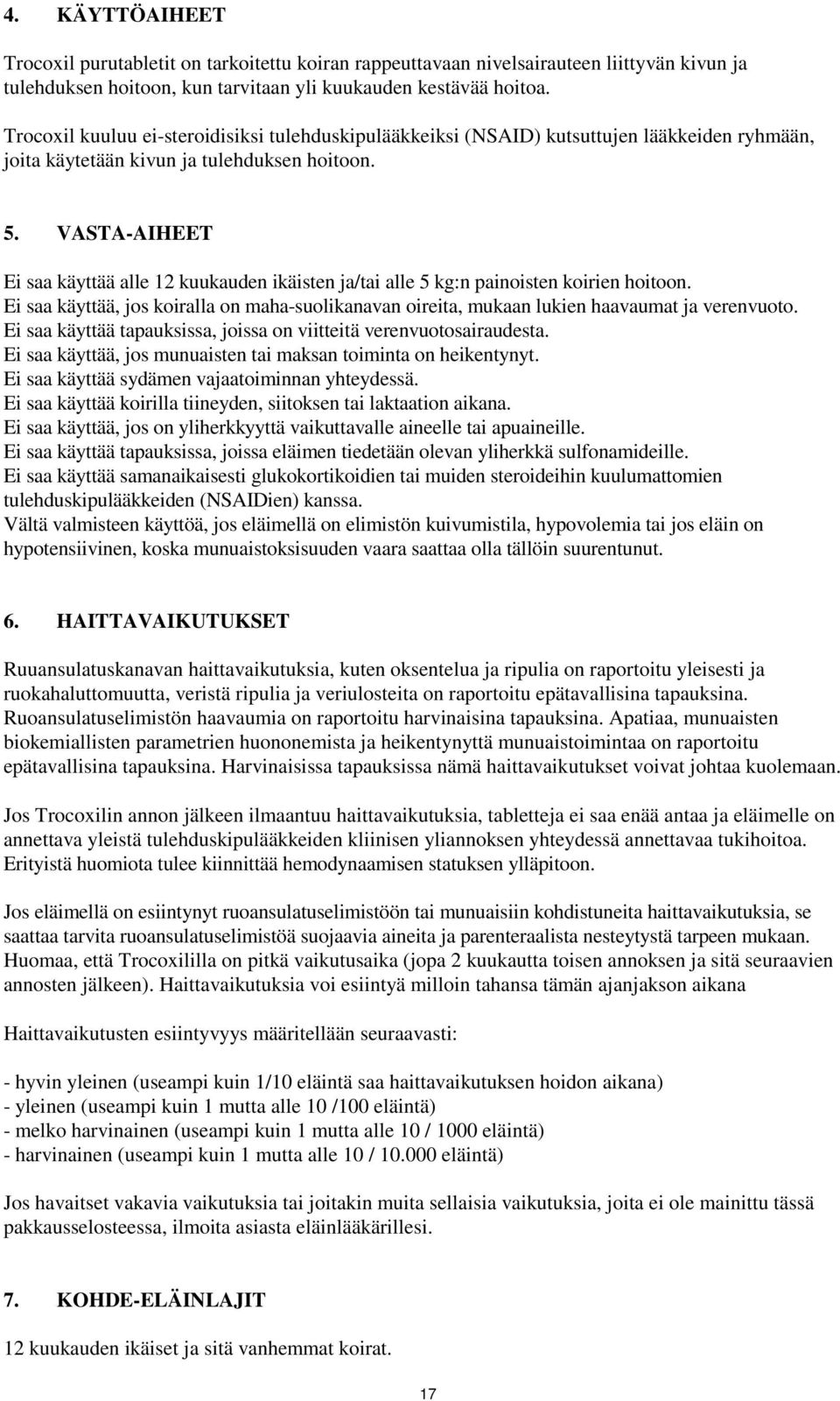VASTA-AIHEET Ei saa käyttää alle 12 kuukauden ikäisten ja/tai alle 5 kg:n painoisten koirien hoitoon. Ei saa käyttää, jos koiralla on maha-suolikanavan oireita, mukaan lukien haavaumat ja verenvuoto.