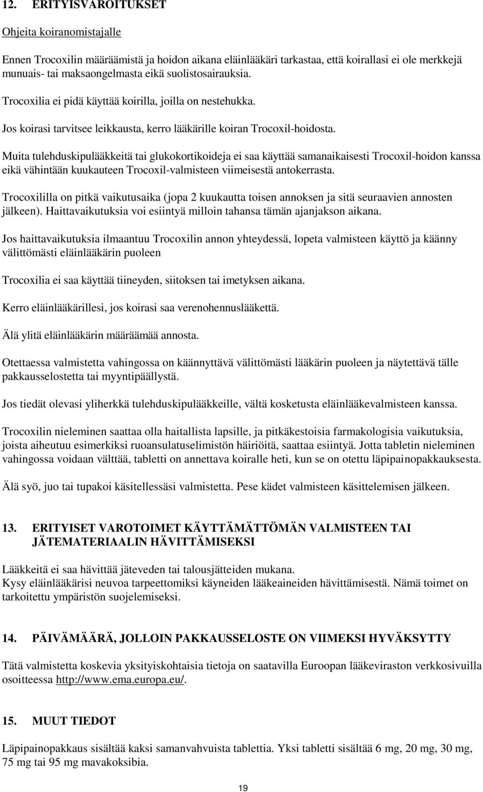 Muita tulehduskipulääkkeitä tai glukokortikoideja ei saa käyttää samanaikaisesti Trocoxil-hoidon kanssa eikä vähintään kuukauteen Trocoxil-valmisteen viimeisestä antokerrasta.