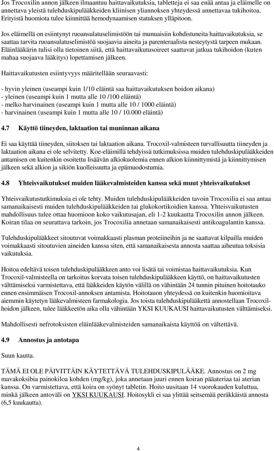 Jos eläimellä on esiintynyt ruoansulatuselimistöön tai munuaisiin kohdistuneita haittavaikutuksia, se saattaa tarvita ruoansulatuselimistöä suojaavia aineita ja parenteraalista nesteytystä tarpeen