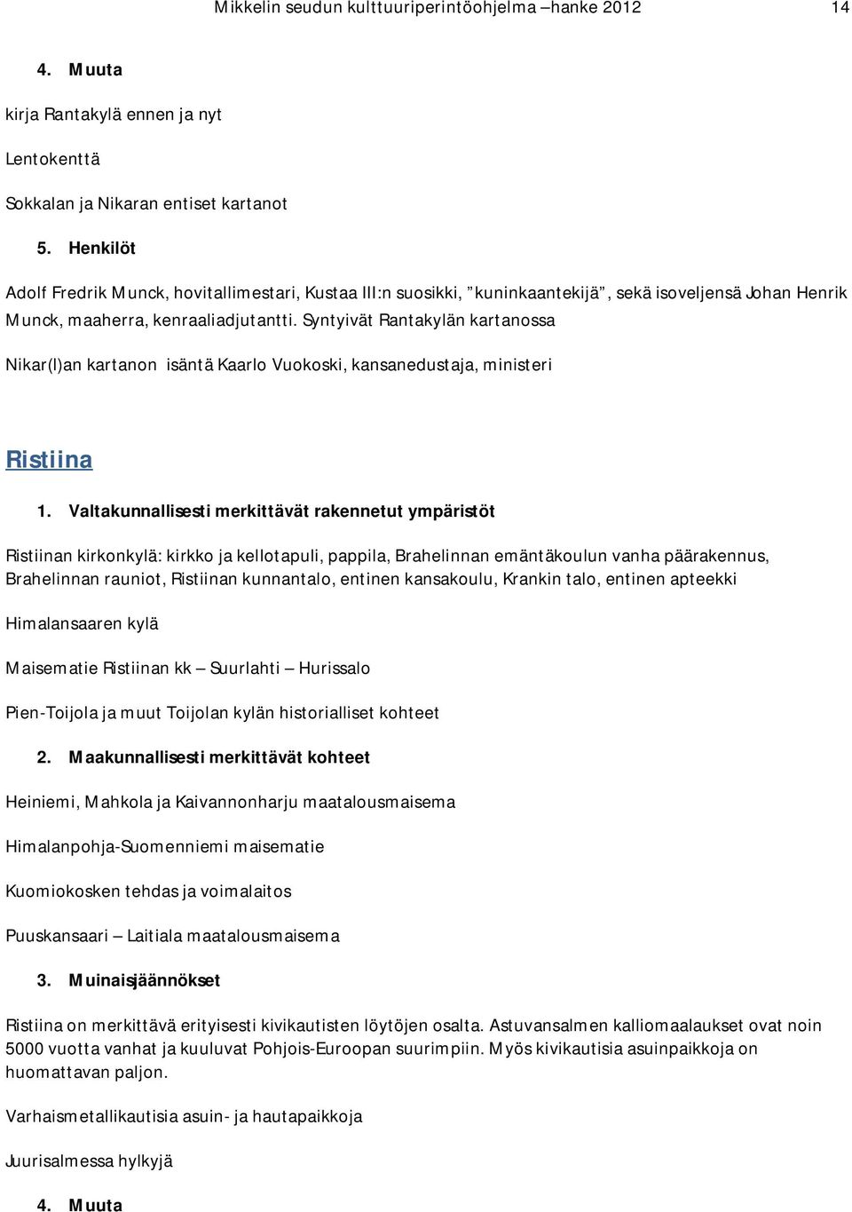 Syntyivät Rantakylän kartanossa Nikar(l)an kartanon isäntä Kaarlo Vuokoski, kansanedustaja, ministeri Ristiina Ristiinan kirkonkylä: kirkko ja kellotapuli, pappila, Brahelinnan emäntäkoulun vanha