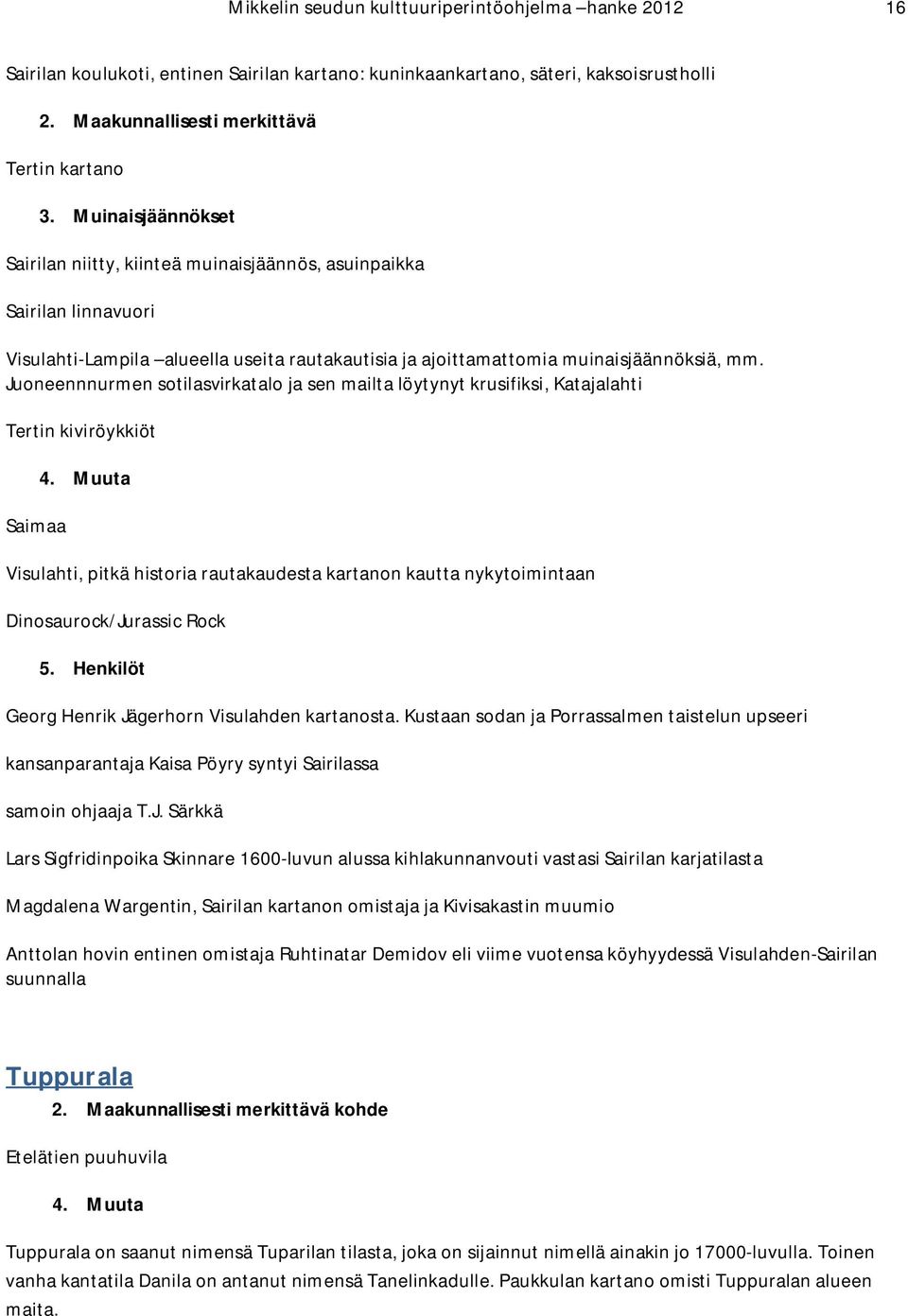 Juoneennnurmen sotilasvirkatalo ja sen mailta löytynyt krusifiksi, Katajalahti Tertin kiviröykkiöt Saimaa Visulahti, pitkä historia rautakaudesta kartanon kautta nykytoimintaan Dinosaurock/Jurassic