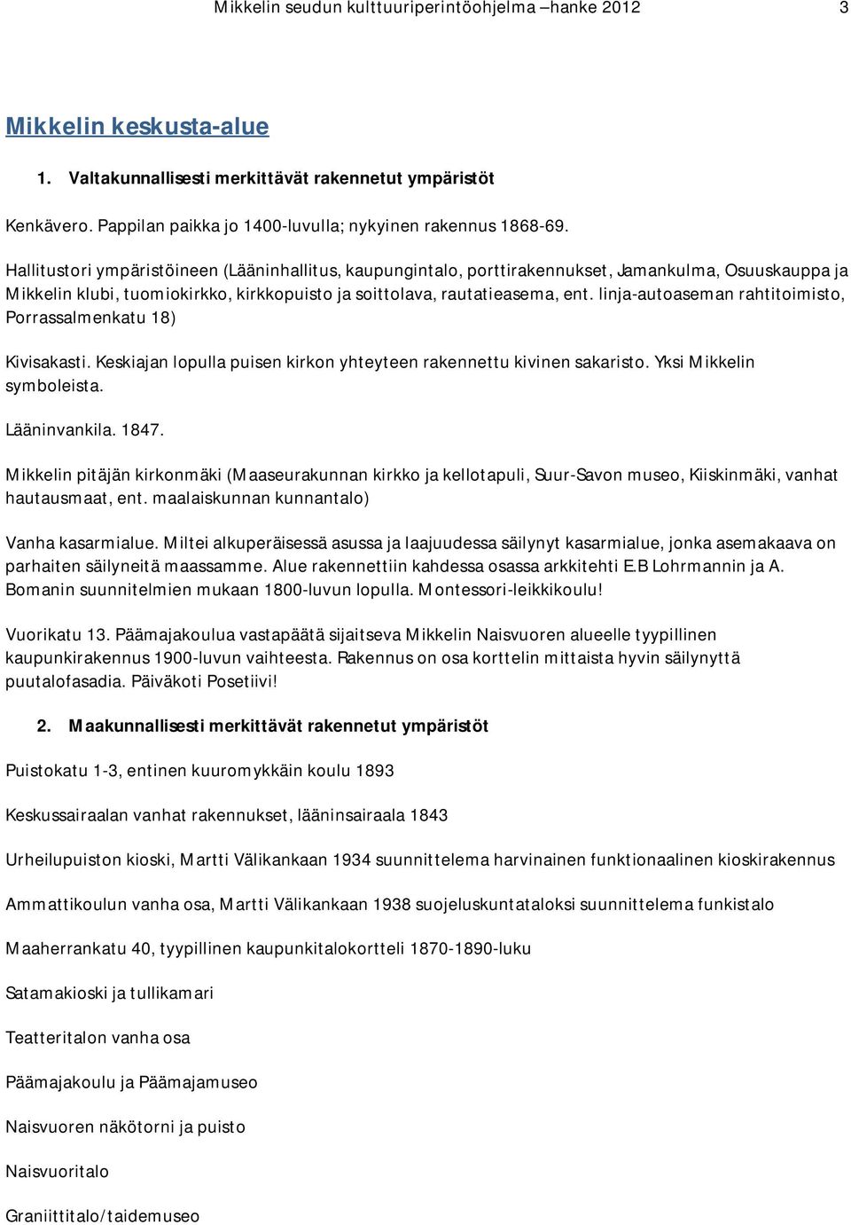 linja-autoaseman rahtitoimisto, Porrassalmenkatu 18) Kivisakasti. Keskiajan lopulla puisen kirkon yhteyteen rakennettu kivinen sakaristo. Yksi Mikkelin symboleista. Lääninvankila. 1847.