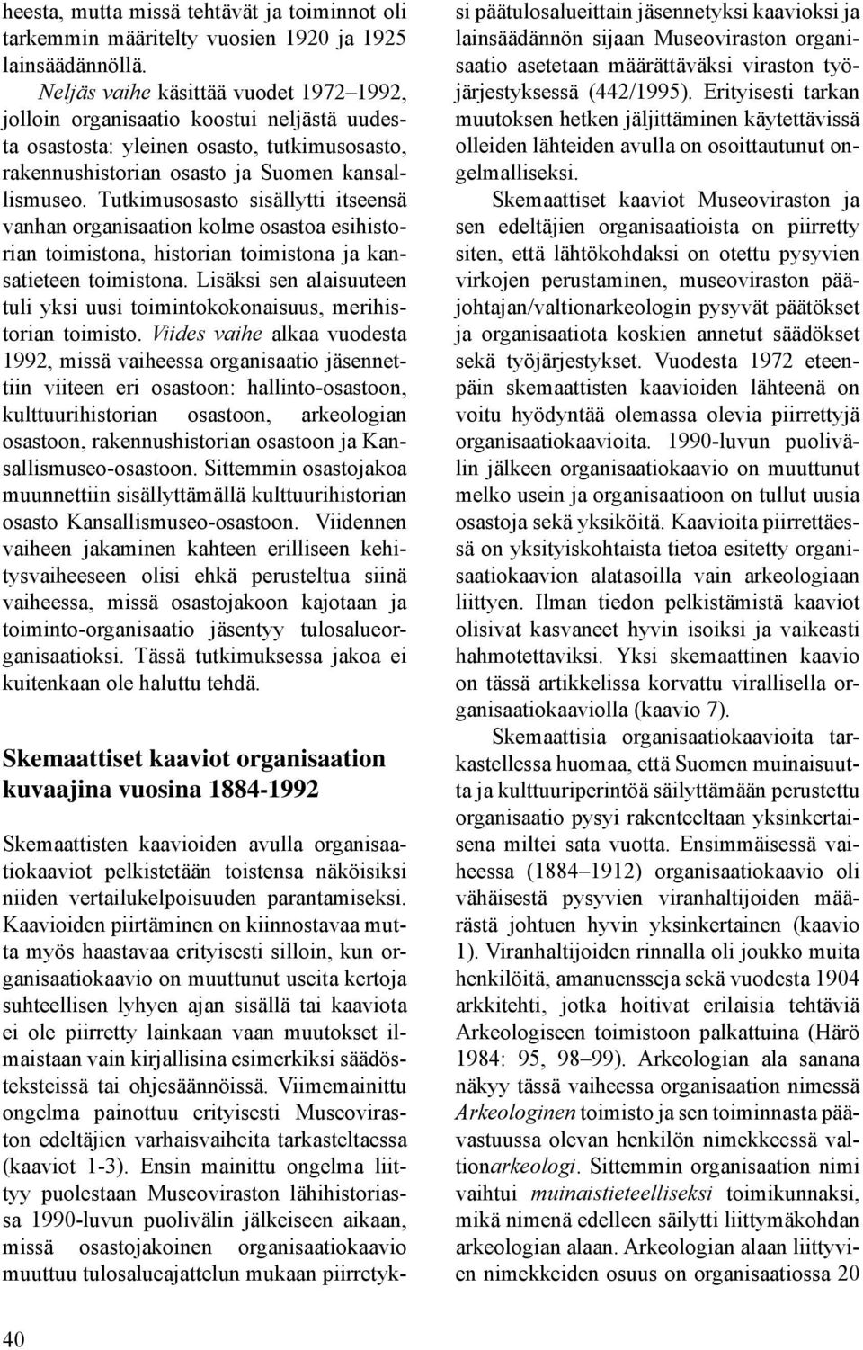 Tutkimusosasto sisällytti itseensä vanhan organisaation kolme osastoa esihistorian toimistona, historian toimistona ja kansatieteen toimistona.