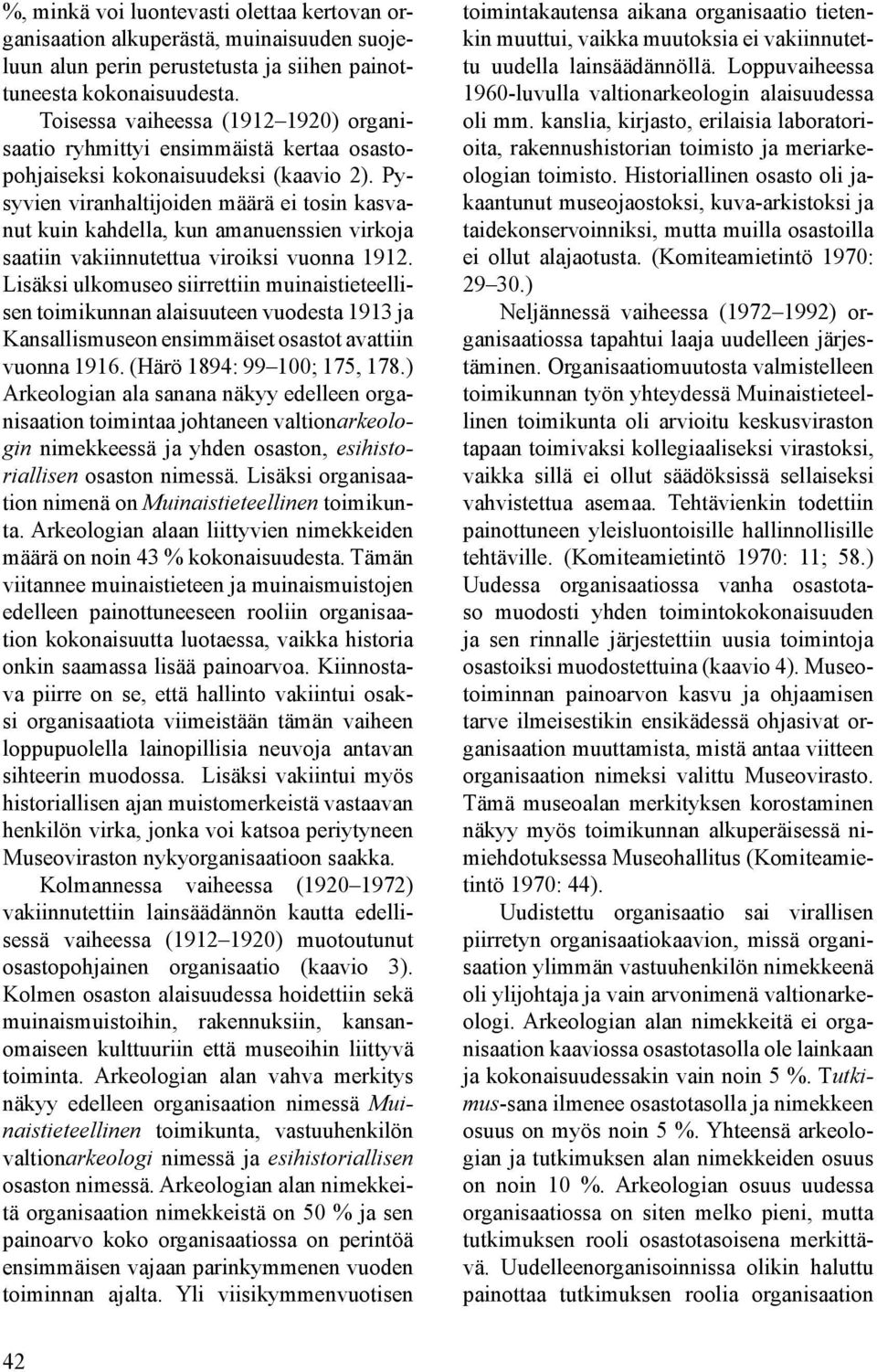 Pysyvien viranhaltijoiden määrä ei tosin kasvanut kuin kahdella, kun amanuenssien virkoja saatiin vakiinnutettua viroiksi vuonna 1912.