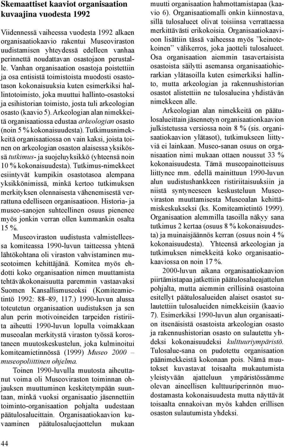 Vanhan organisaation osastoja poistettiin ja osa entisistä toimistoista muodosti osastotason kokonaisuuksia kuten esimerkiksi hallintotoimisto, joka muuttui hallinto-osastoksi ja esihistorian