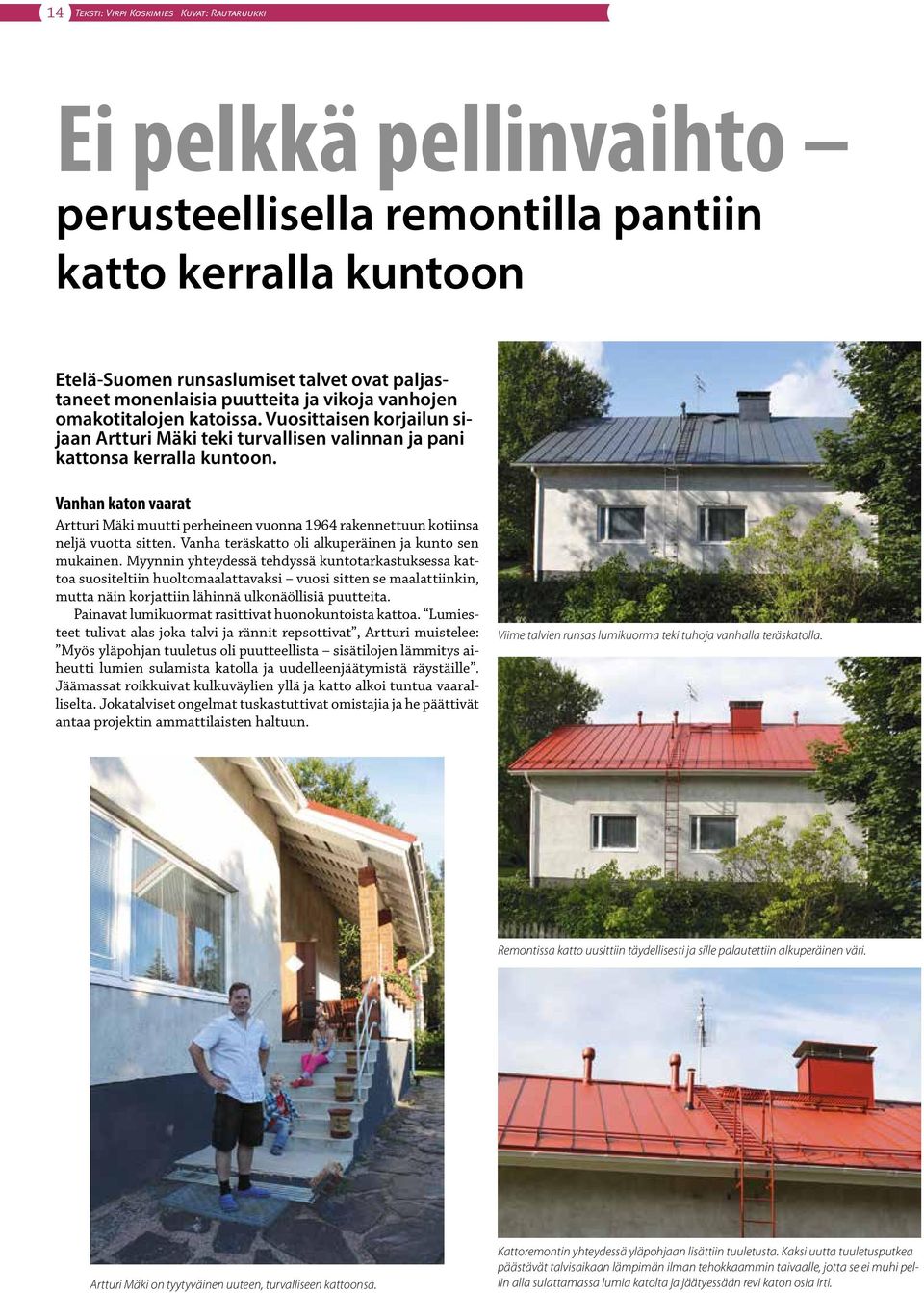 Vanhan katon vaarat Artturi Mäki muutti perheineen vuonna 1964 rakennettuun kotiinsa neljä vuotta sitten. Vanha teräskatto oli alkuperäinen ja kunto sen mukainen.