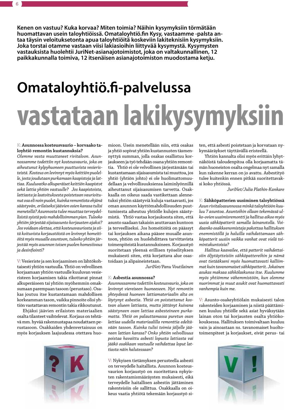 Kysymysten vastauksista huolehtii JuriNet-asianajotoimistot, joka on valtakunnallinen, 12 paikkakunnalla toimiva, 12 itsenäisen asianajotoimiston muodostama ketju. Omataloyhtiö.