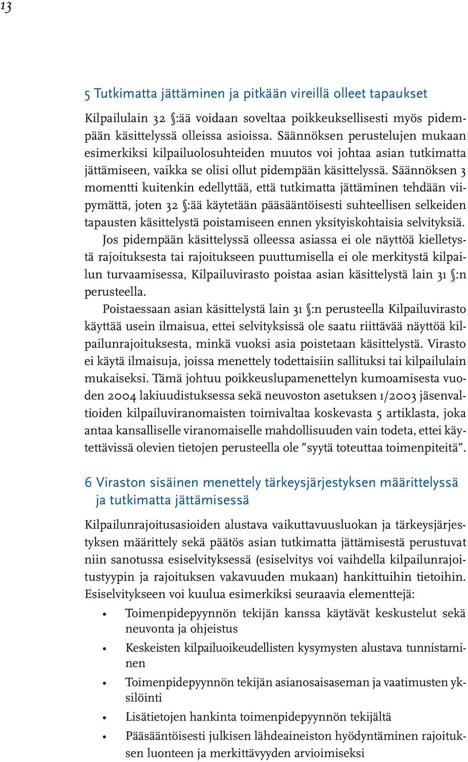 Säännöksen 3 momentti kuitenkin edellyttää, että tutkimatta jättäminen tehdään viipymättä, joten 32 :ää käytetään pääsääntöisesti suhteellisen selkeiden tapausten käsittelystä poistamiseen ennen