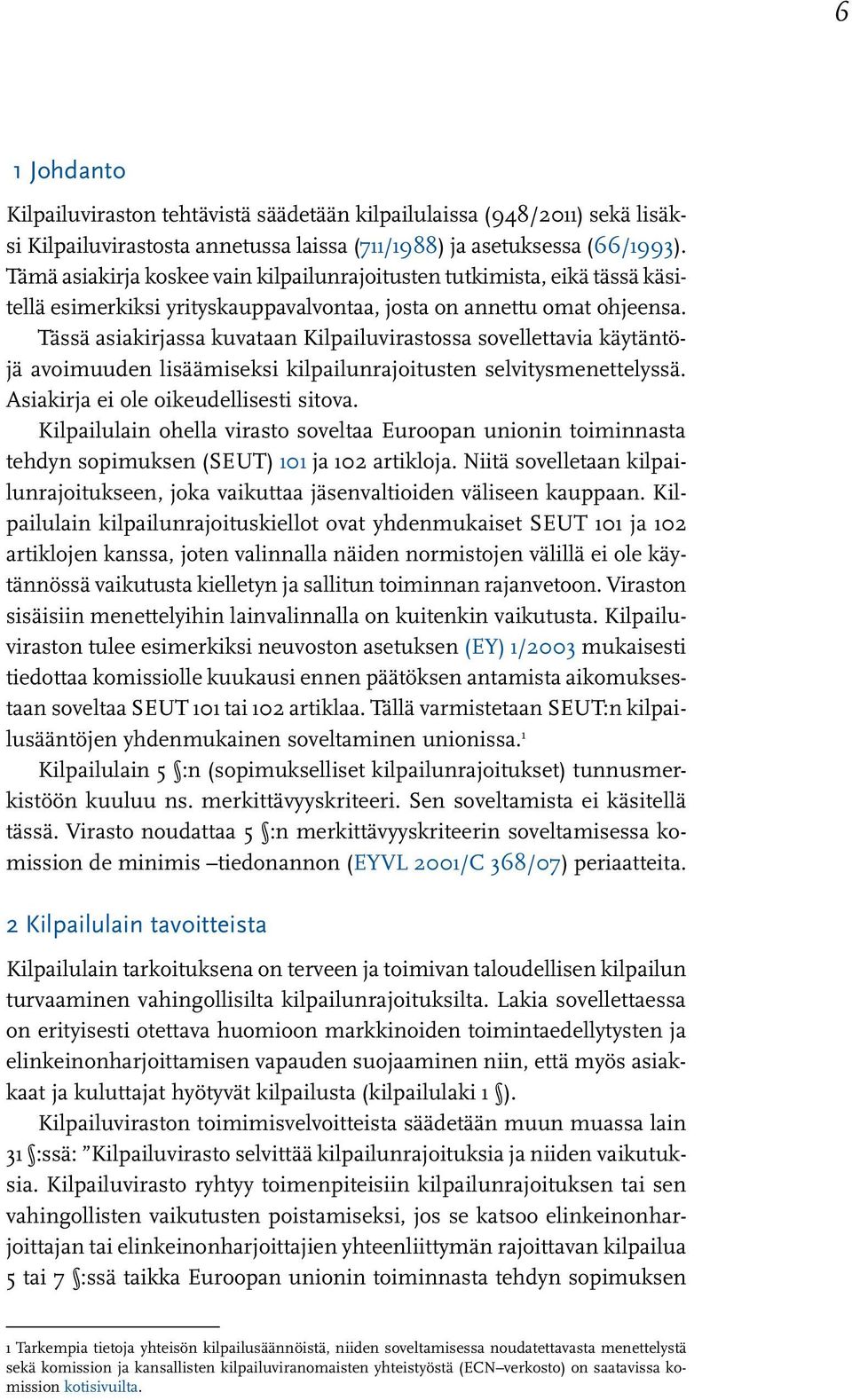 Tässä asiakirjassa kuvataan Kilpailuvirastossa sovellettavia käytäntöjä avoimuuden lisäämiseksi kilpailunrajoitusten selvitysmenettelyssä. Asiakirja ei ole oikeudellisesti sitova.