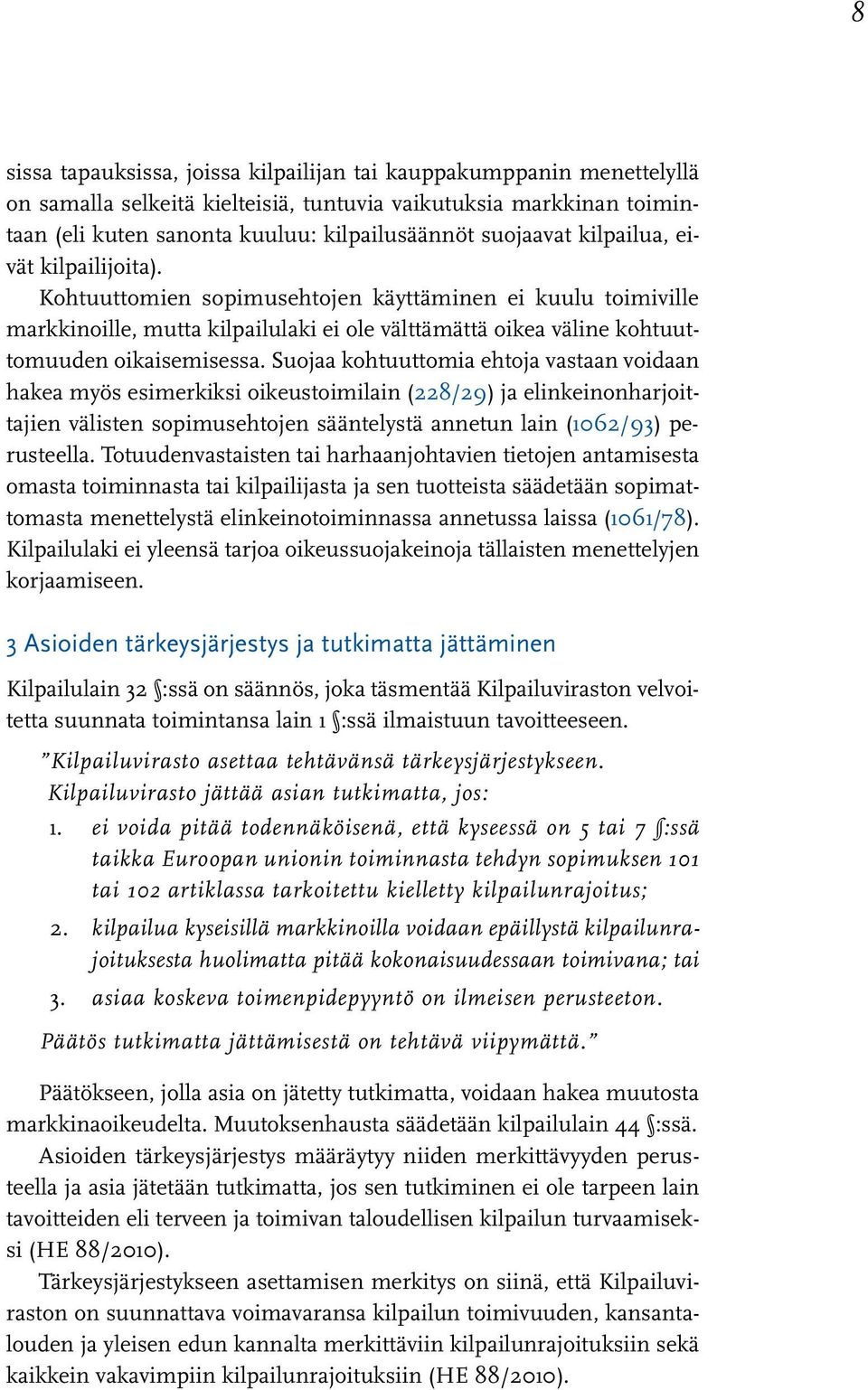 Suojaa kohtuuttomia ehtoja vastaan voidaan hakea myös esimerkiksi oikeustoimilain (228/29) ja elinkeinonharjoittajien välisten sopimusehtojen sääntelystä annetun lain (1062/93) perusteella.