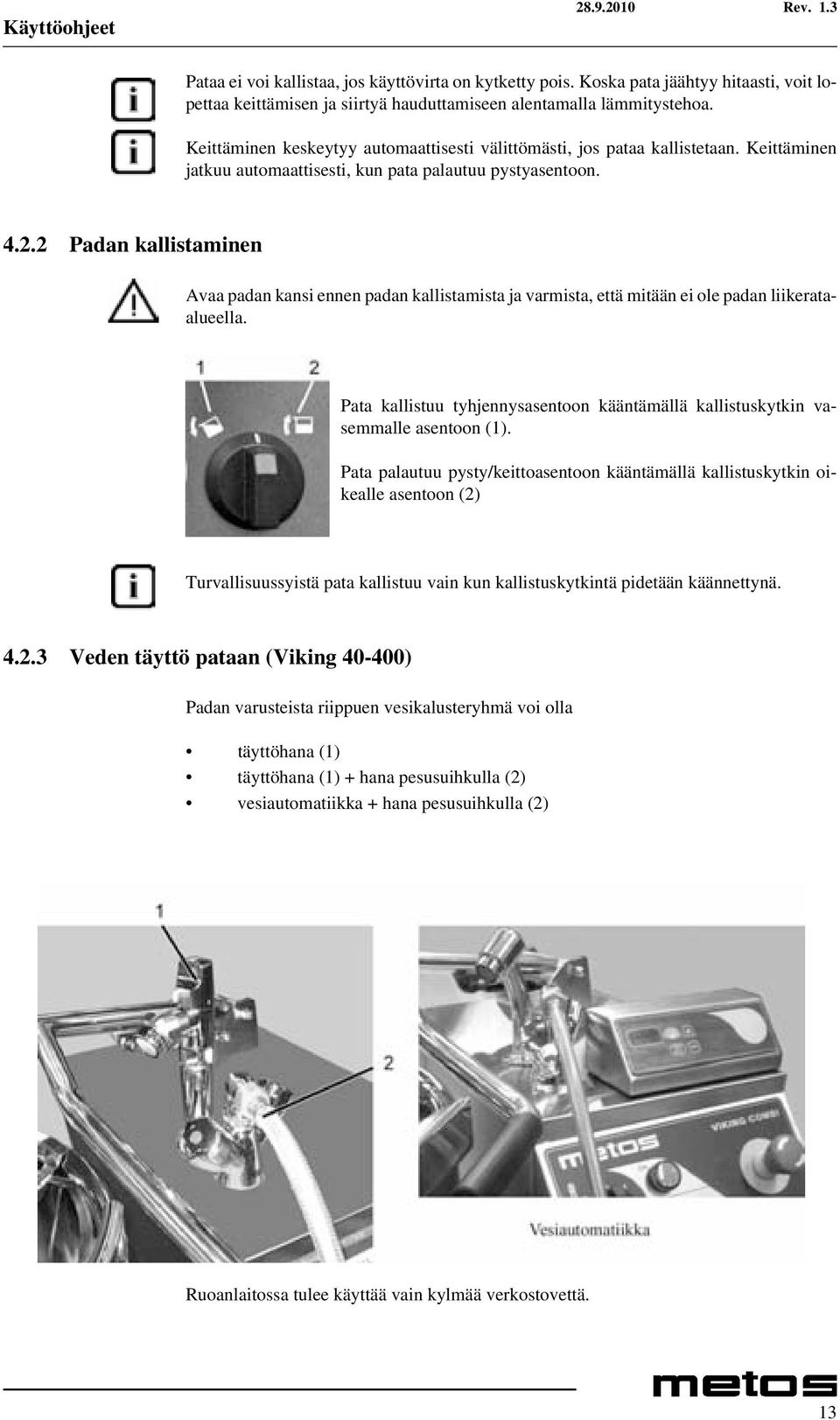 2 Padan kallistaminen Avaa padan kansi ennen padan kallistamista ja varmista, että mitään ei ole padan liikerataalueella.