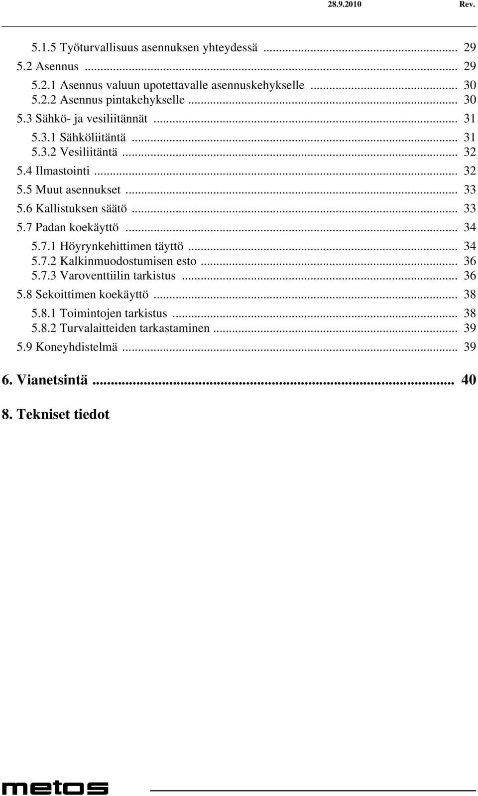 .. 33 5.7 Padan koekäyttö... 34 5.7.1 Höyrynkehittimen täyttö... 34 5.7.2 Kalkinmuodostumisen esto... 36 5.7.3 Varoventtiilin tarkistus... 36 5.8 Sekoittimen koekäyttö.