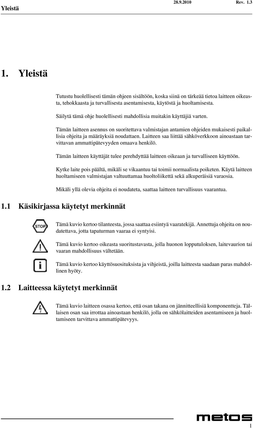 Laitteen saa liittää sähköverkkoon ainoastaan tarvittavan ammattipätevyyden omaava henkilö. Tämän laitteen käyttäjät tulee perehdyttää laitteen oikeaan ja turvalliseen käyttöön.