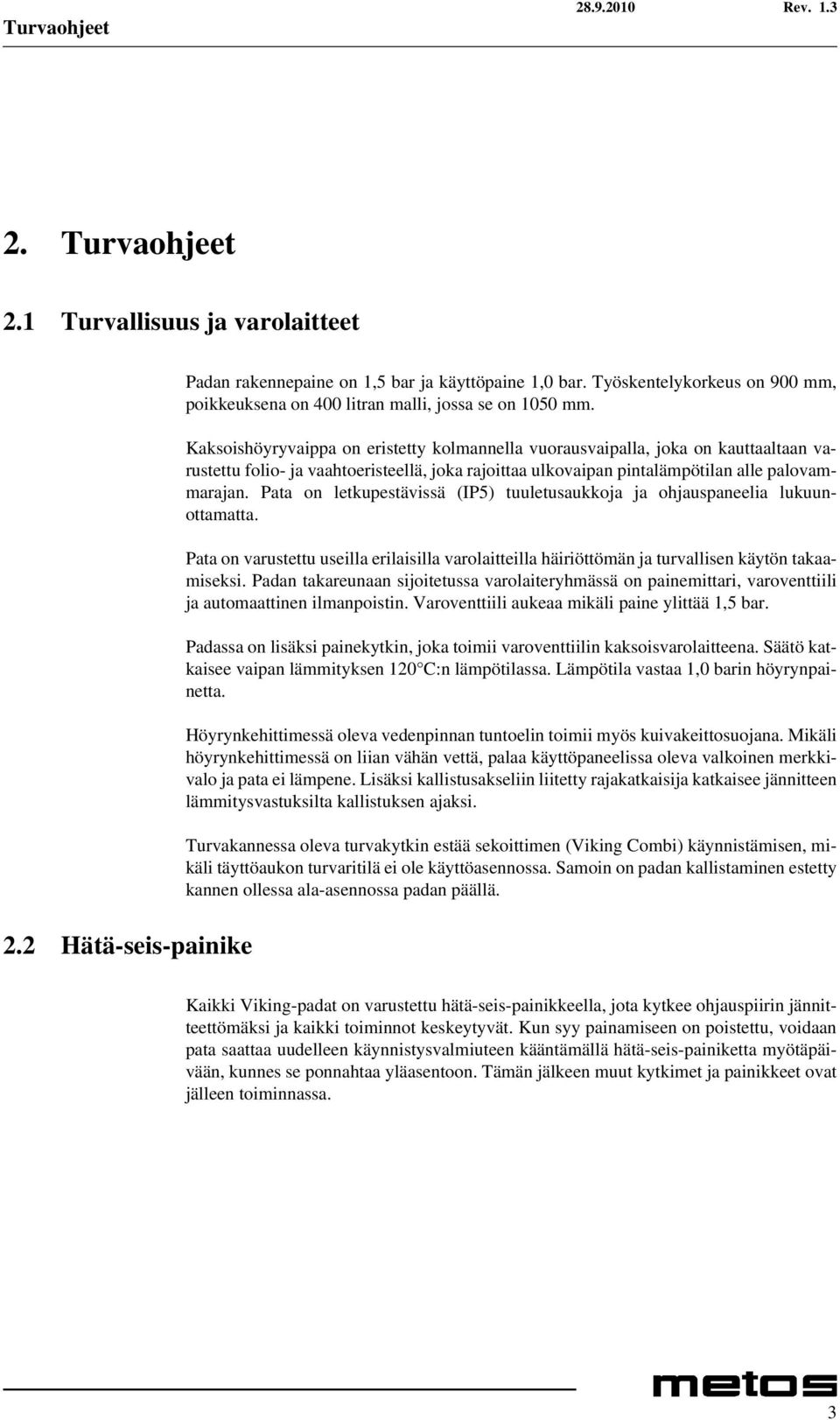 Kaksoishöyryvaippa on eristetty kolmannella vuorausvaipalla, joka on kauttaaltaan varustettu folio- ja vaahtoeristeellä, joka rajoittaa ulkovaipan pintalämpötilan alle palovammarajan.