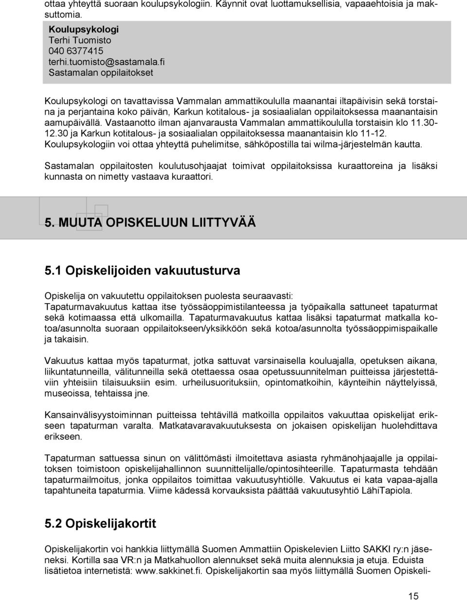 oppilaitoksessa maanantaisin aamupäivällä. Vastaanotto ilman ajanvarausta Vammalan ammattikoululla torstaisin klo 11.30-12.