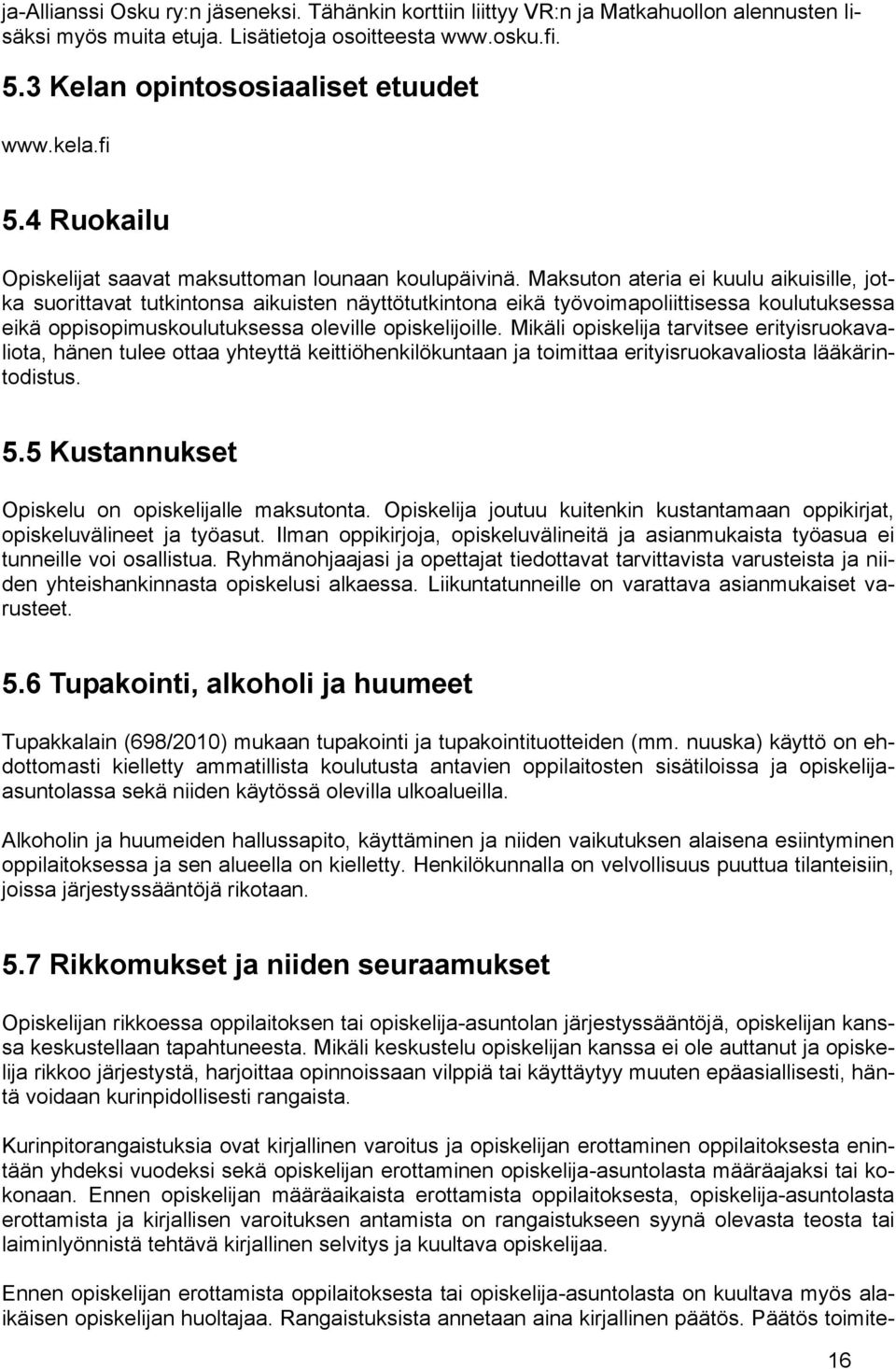 Maksuton ateria ei kuulu aikuisille, jotka suorittavat tutkintonsa aikuisten näyttötutkintona eikä työvoimapoliittisessa koulutuksessa eikä oppisopimuskoulutuksessa oleville opiskelijoille.