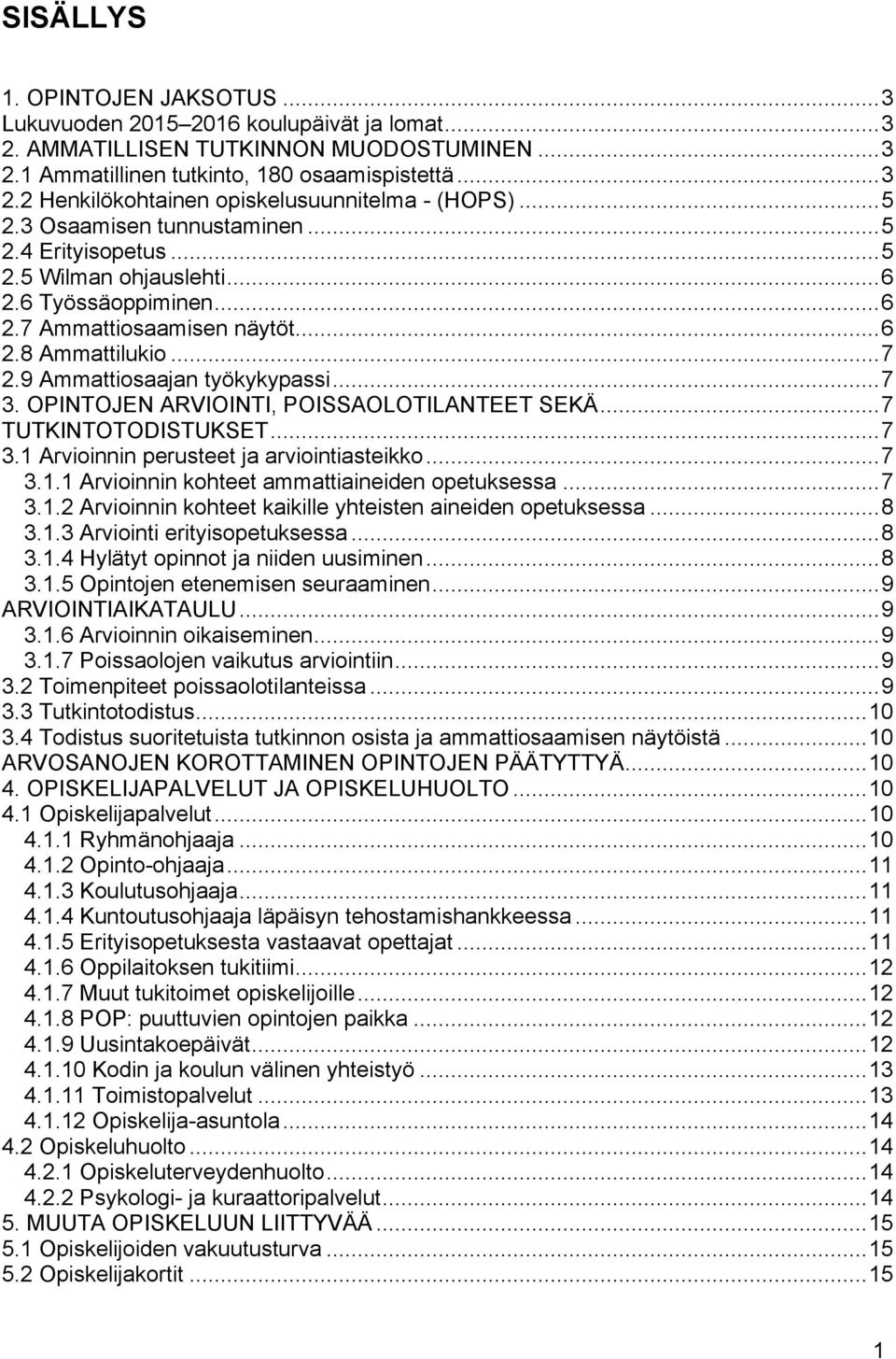 9 Ammattiosaajan työkykypassi... 7 3. OPINTOJEN ARVIOINTI, POISSAOLOTILANTEET SEKÄ... 7 TUTKINTOTODISTUKSET... 7 3.1 Arvioinnin perusteet ja arviointiasteikko... 7 3.1.1 Arvioinnin kohteet ammattiaineiden opetuksessa.