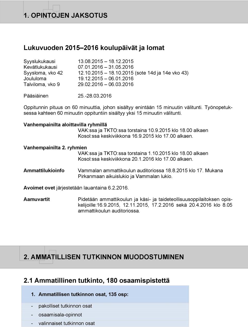 Työnopetuksessa kahteen 60 minuutin oppituntiin sisältyy yksi 15 minuutin välitunti. Vanhempainilta aloittavilla ryhmillä VAK:ssa ja TKTO:ssa torstaina 10.9.2015 klo 18.