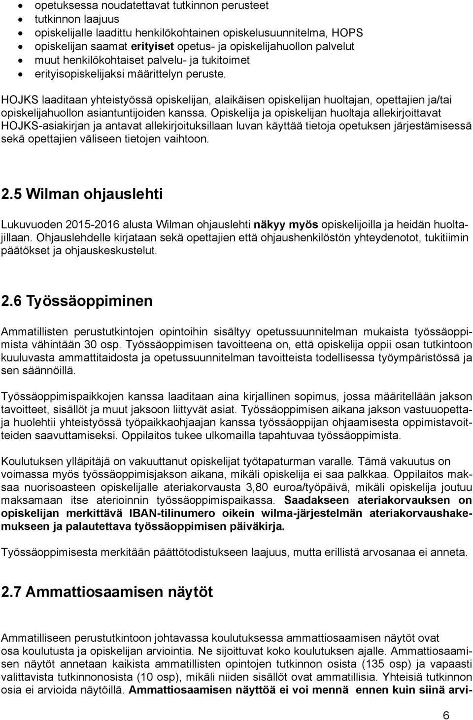 HOJKS laaditaan yhteistyössä opiskelijan, alaikäisen opiskelijan huoltajan, opettajien ja/tai opiskelijahuollon asiantuntijoiden kanssa.