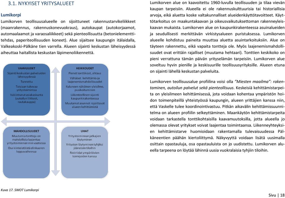 Alueen sijainti keskustan läheisyydessä aiheuttaa haitallista keskustan läpimenoliikennettä. Lumikorven alue on kaavoitettu 1960-luvulla teollisuuden ja tilaa vievän kaupan tarpeisiin.