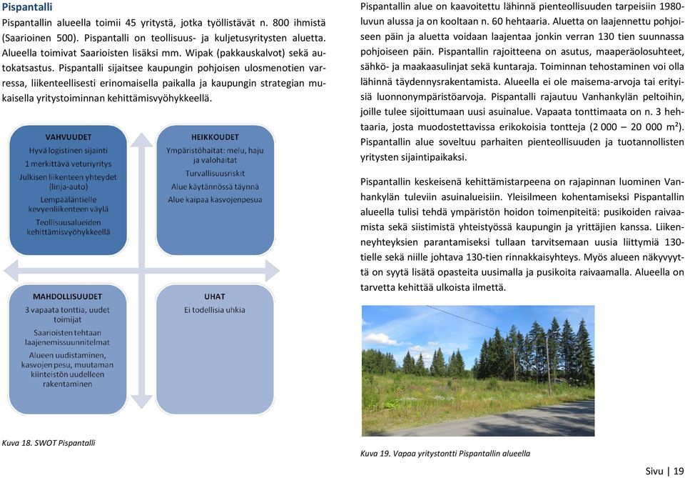 Pispantalli sijaitsee kaupungin pohjoisen ulosmenotien varressa, liikenteellisesti erinomaisella paikalla ja kaupungin strategian mukaisella yritystoiminnan kehittämisvyöhykkeellä.