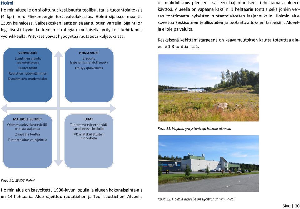 Yritykset voivat hyödyntää rautatietä kuljetuksissa. on mahdollisuus pieneen sisäiseen laajentamiseen tehostamalla alueen käyttöä. Alueella on vapaana kaksi n.