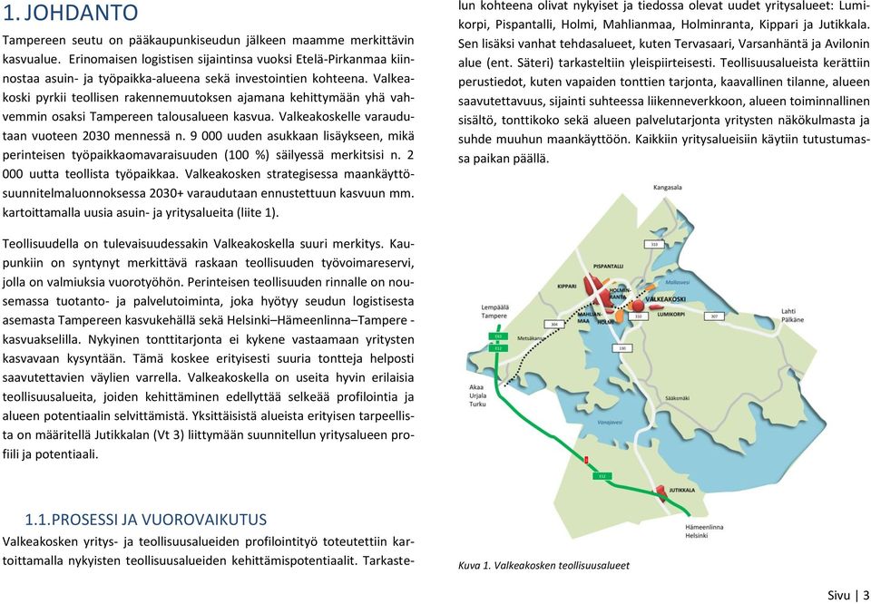 Valkeakoski pyrkii teollisen rakennemuutoksen ajamana kehittymään yhä vahvemmin osaksi Tampereen talousalueen kasvua. Valkeakoskelle varaudutaan vuoteen 2030 mennessä n.