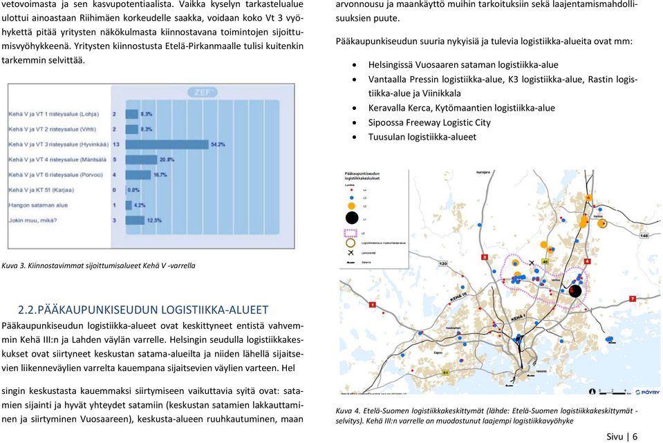 Yritysten kiinnostusta Etelä-Pirkanmaalle tulisi kuitenkin tarkemmin selvittää. arvonnousu ja maankäyttö muihin tarkoituksiin sekä laajentamismahdollisuuksien puute.