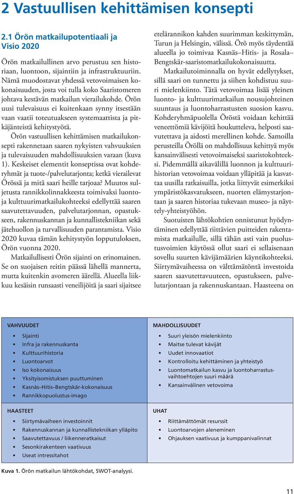 Örön uusi tulevaisuus ei kuitenkaan synny itsestään vaan vaatii toteutuakseen systemaattista ja pitkäjänteistä kehitystyötä.