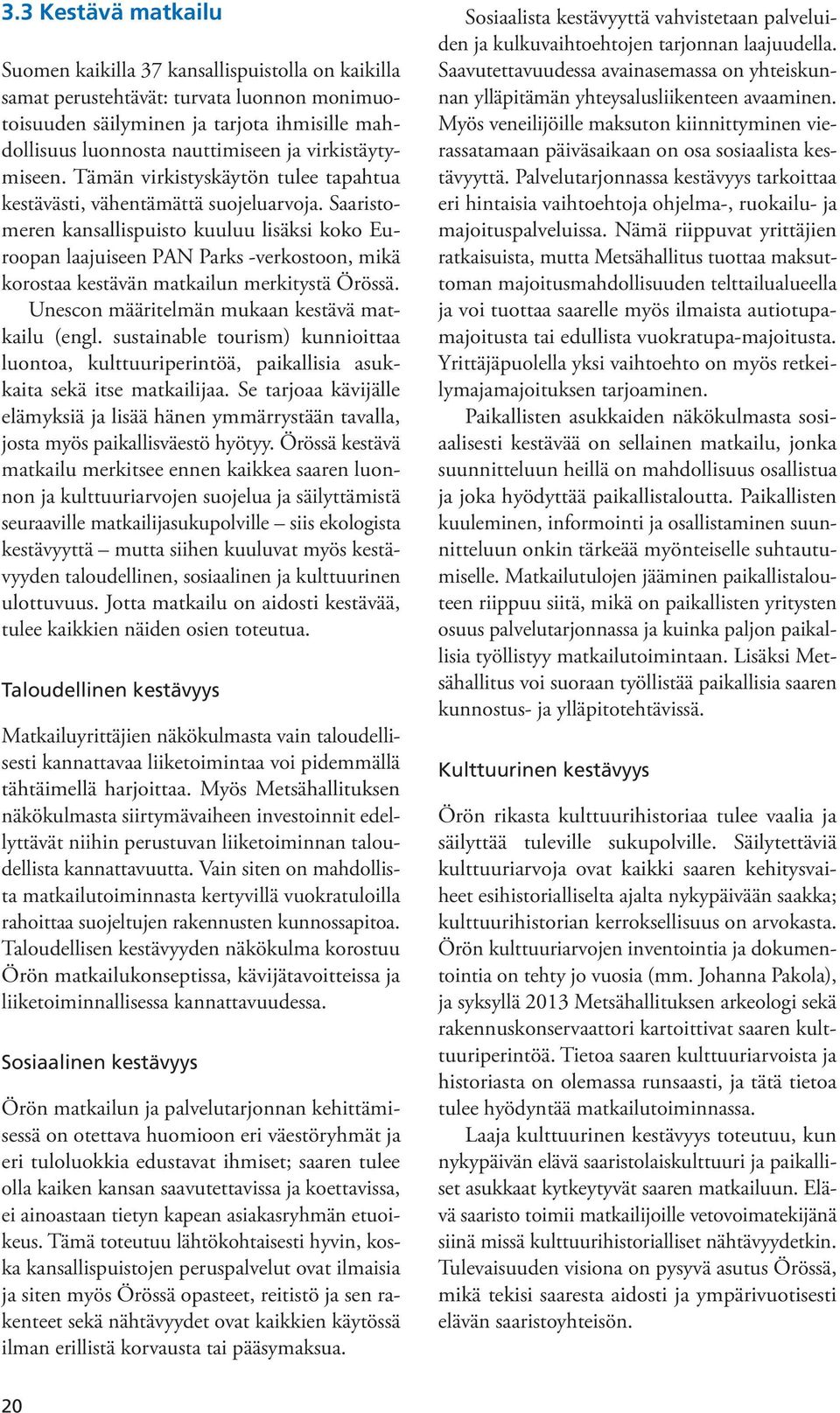 Saaristomeren kansallispuisto kuuluu lisäksi koko Euroopan laajuiseen PAN Parks -verkostoon, mikä korostaa kestävän matkailun merkitystä Örössä. Unescon määritelmän mukaan kestävä matkailu (engl.