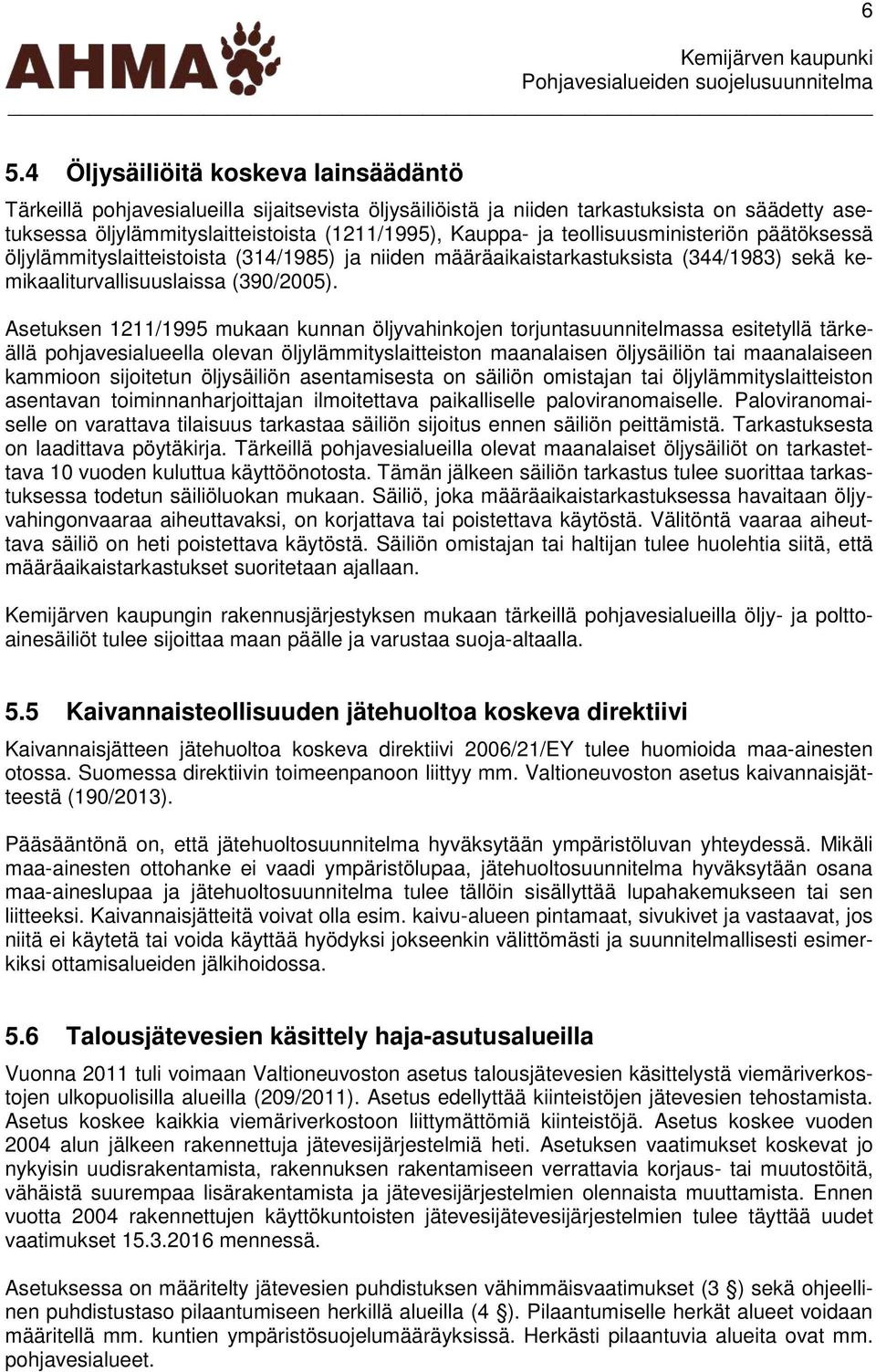 Asetuksen 1211/1995 mukaan kunnan öljyvahinkojen torjuntasuunnitelmassa esitetyllä tärkeällä pohjavesialueella olevan öljylämmityslaitteiston maanalaisen öljysäiliön tai maanalaiseen kammioon