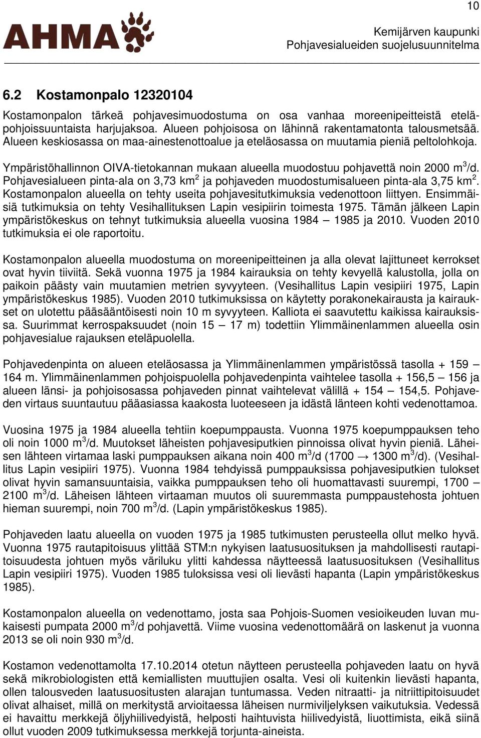 Pohjavesialueen pinta-ala on 3,73 km 2 ja pohjaveden muodostumisalueen pinta-ala 3,75 km 2. Kostamonpalon alueella on tehty useita pohjavesitutkimuksia vedenottoon liittyen.