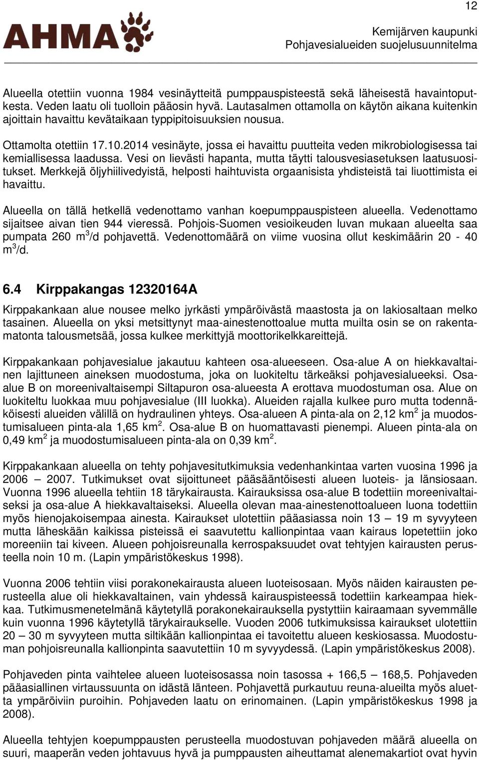 2014 vesinäyte, jossa ei havaittu puutteita veden mikrobiologisessa tai kemiallisessa laadussa. Vesi on lievästi hapanta, mutta täytti talousvesiasetuksen laatusuositukset.