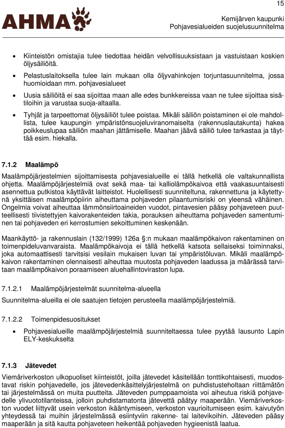 pohjavesialueet Uusia säiliöitä ei saa sijoittaa maan alle edes bunkkereissa vaan ne tulee sijoittaa sisätiloihin ja varustaa suoja-altaalla. Tyhjät ja tarpeettomat öljysäiliöt tulee poistaa.