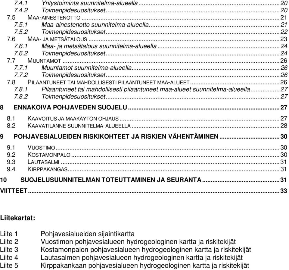 .. 26 7.8.1 Pilaantuneet tai mahdollisesti pilaantuneet maa-alueet suunnitelma-alueella... 27 7.8.2 Toimenpidesuositukset... 27 8 ENNAKOIVA POHJAVEDEN SUOJELU... 27 8.1 KAAVOITUS JA MAAKÄYTÖN OHJAUS.