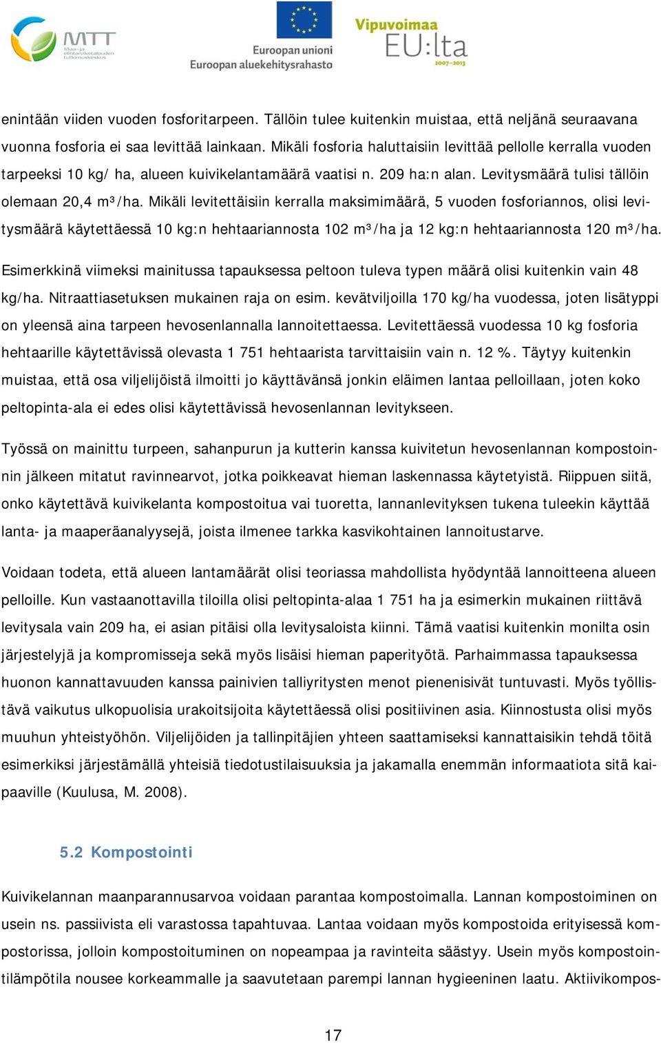 Mikäli levitettäisiin kerralla maksimimäärä, 5 vuoden fosforiannos, olisi levitysmäärä käytettäessä 10 kg:n hehtaariannosta 102 m³/ha ja 12 kg:n hehtaariannosta 120 m³/ha.