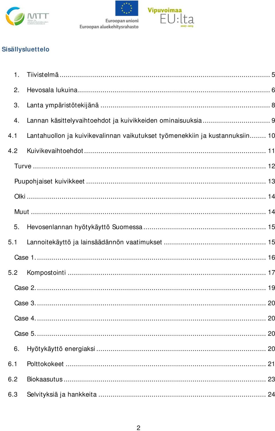 .. 14 Muut... 14 5. Hevosenlannan hyötykäyttö Suomessa... 15 5.1 Lannoitekäyttö ja lainsäädännön vaatimukset... 15 Case 1.... 16 5.2 Kompostointi... 17 Case 2.