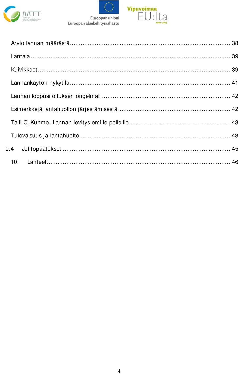 .. 42 Esimerkkejä lantahuollon järjestämisestä... 42 Talli C, Kuhmo.