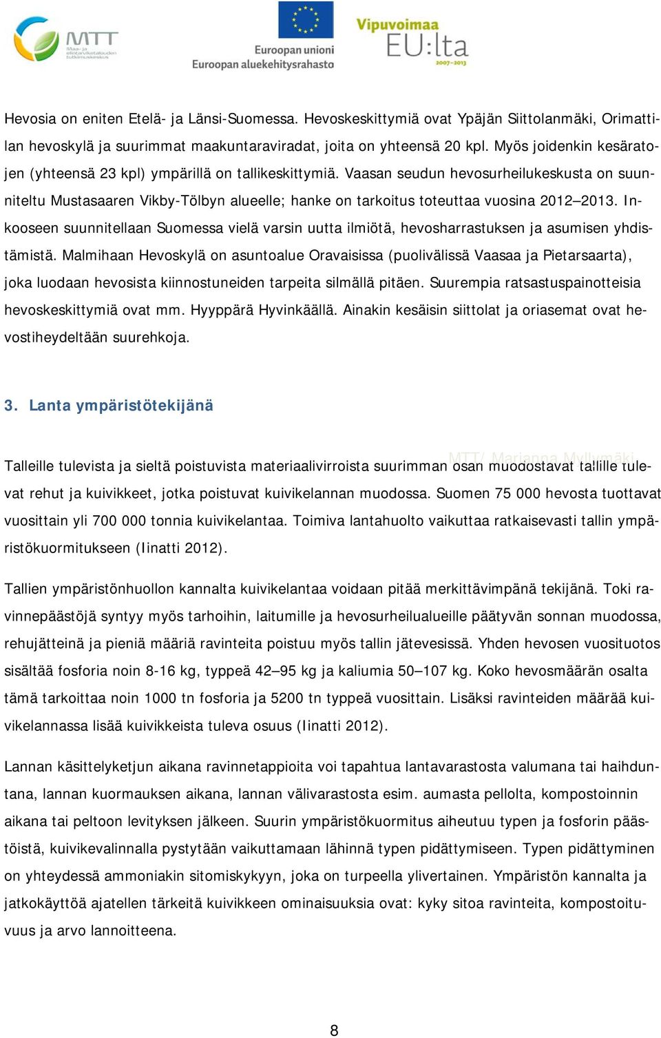 Vaasan seudun hevosurheilukeskusta on suunniteltu Mustasaaren Vikby-Tölbyn alueelle; hanke on tarkoitus toteuttaa vuosina 2012 2013.