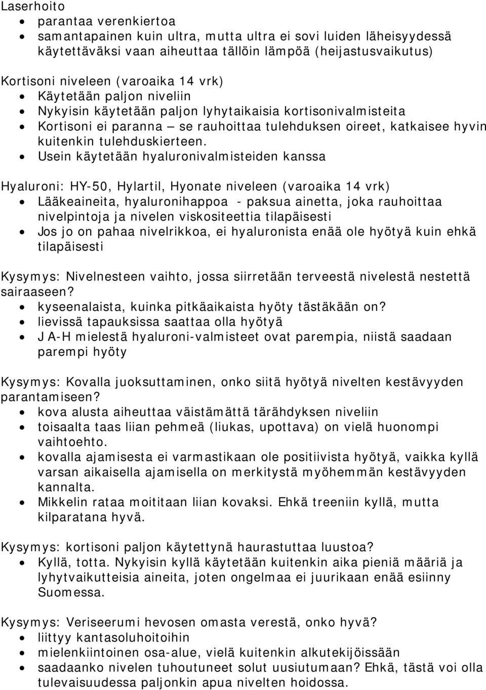 Usein käytetään hyaluronivalmisteiden kanssa Hyaluroni: HY-50, Hylartil, Hyonate niveleen (varoaika 14 vrk) Lääkeaineita, hyaluronihappoa - paksua ainetta, joka rauhoittaa nivelpintoja ja nivelen