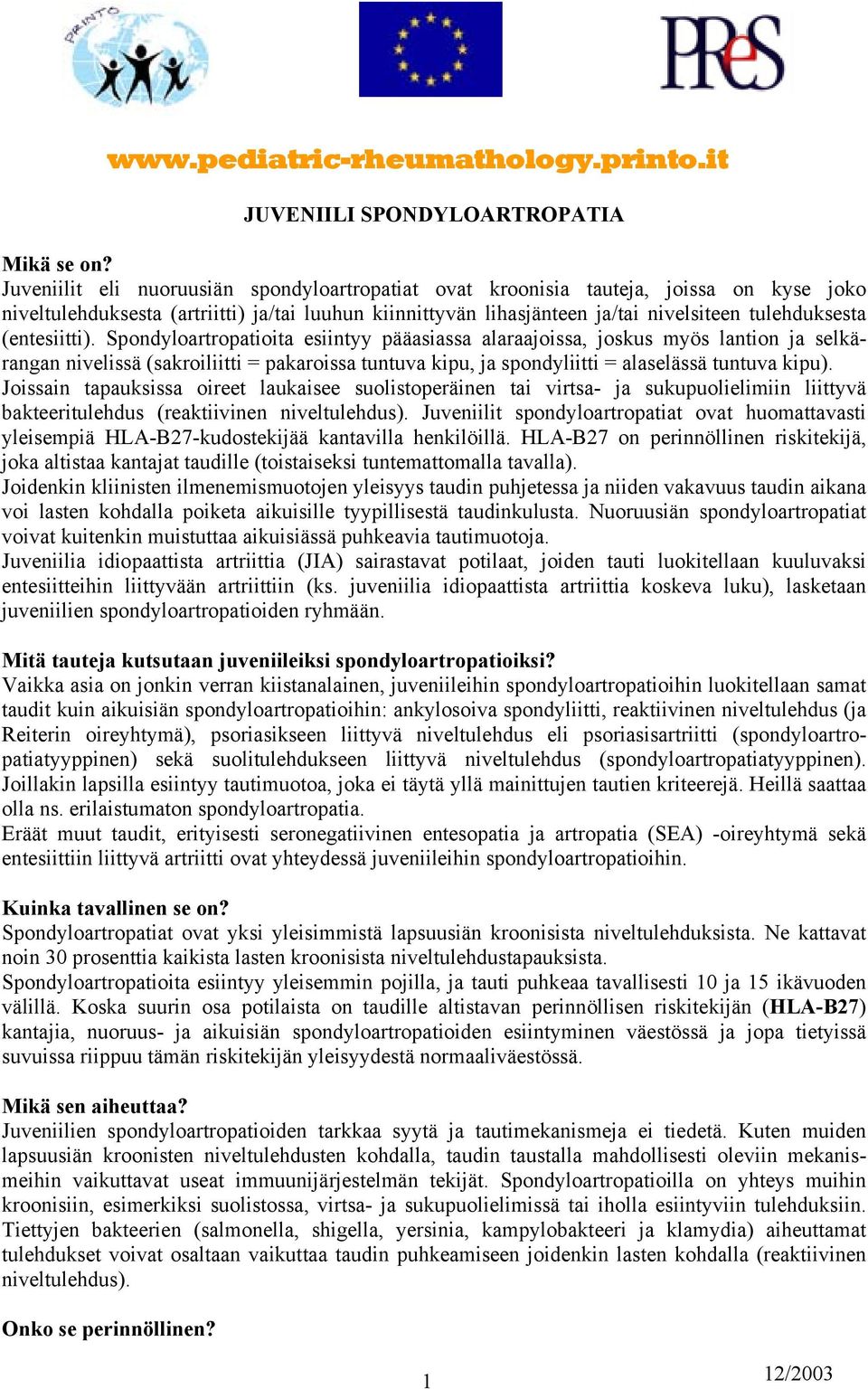 (entesiitti). Spondyloartropatioita esiintyy pääasiassa alaraajoissa, joskus myös lantion ja selkärangan nivelissä (sakroiliitti = pakaroissa tuntuva kipu, ja spondyliitti = alaselässä tuntuva kipu).