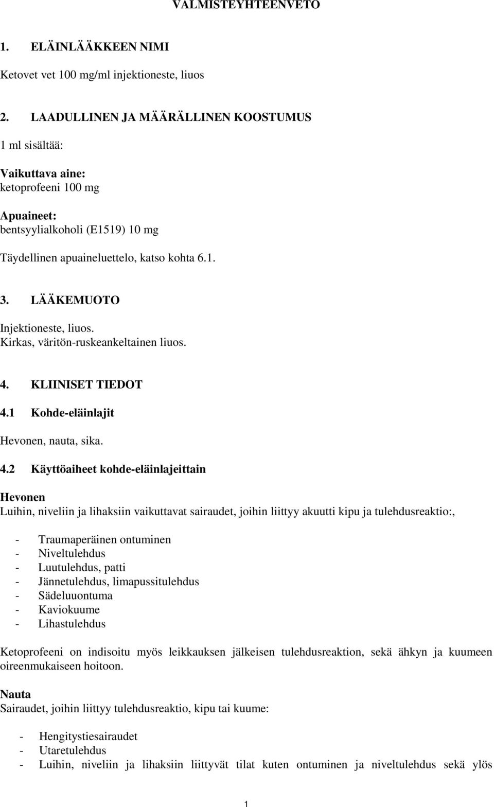LÄÄKEMUOTO Injektioneste, liuos. Kirkas, väritön-ruskeankeltainen liuos. 4.