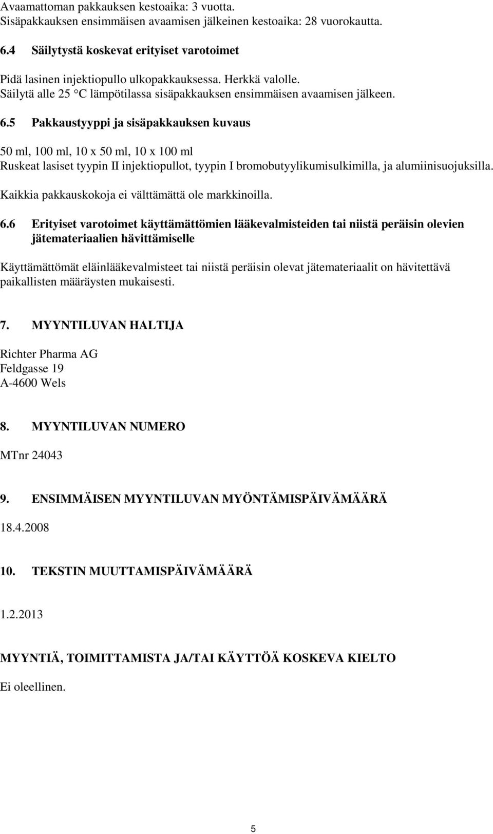 5 Pakkaustyyppi ja sisäpakkauksen kuvaus 50 ml, 100 ml, 10 x 50 ml, 10 x 100 ml Ruskeat lasiset tyypin II injektiopullot, tyypin I bromobutyylikumisulkimilla, ja alumiinisuojuksilla.