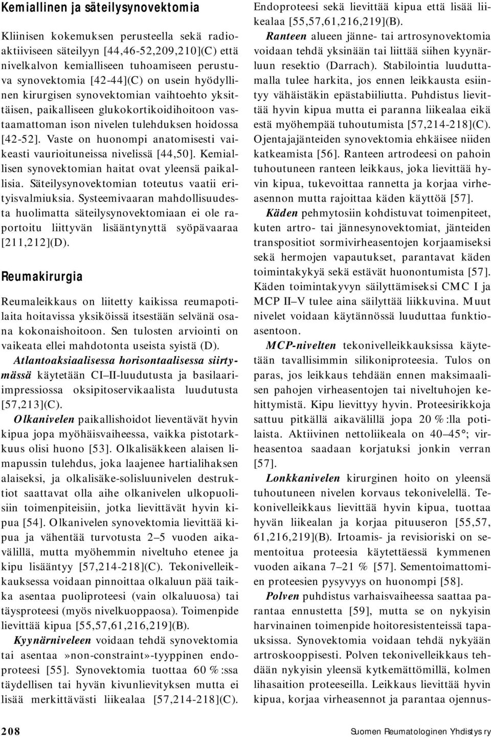 Vaste on huonompi anatomisesti vaikeasti vaurioituneissa nivelissä [44,50]. Kemiallisen synovektomian haitat ovat yleensä paikallisia. Säteilysynovektomian toteutus vaatii erityisvalmiuksia.